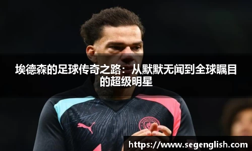 埃德森的足球传奇之路：从默默无闻到全球瞩目的超级明星