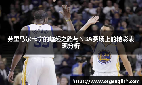 劳里马尔卡宁的崛起之路与NBA赛场上的精彩表现分析