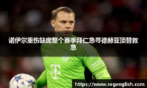 诺伊尔重伤缺席整个赛季拜仁急寻德赫亚顶替救急
