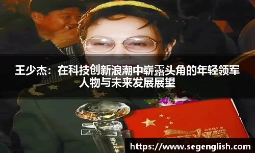 王少杰：在科技创新浪潮中崭露头角的年轻领军人物与未来发展展望