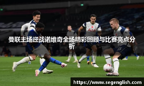 曼联主场迎战诺维奇全场精彩回顾与比赛亮点分析